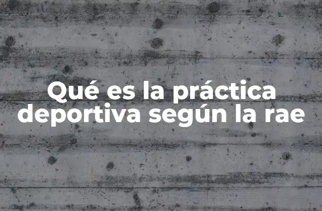 Qué es la Práctica Deportiva según la Rae