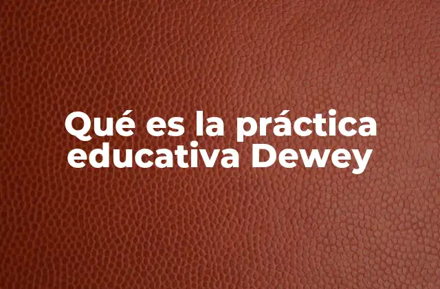 Qué es la Práctica Educativa Dewey
