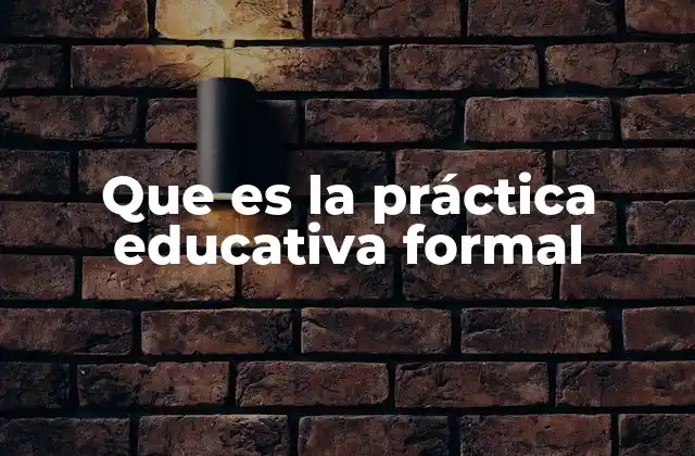 Que es la Práctica Educativa Formal