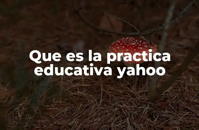 Que es la Practica Educativa Yahoo