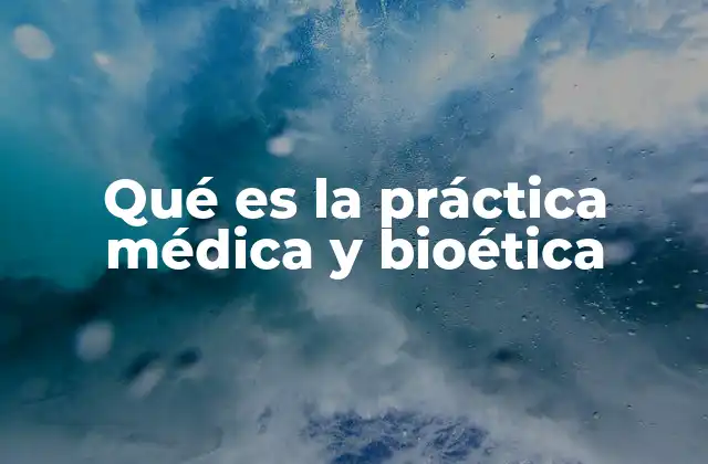 Qué es la Práctica Médica y Bioética