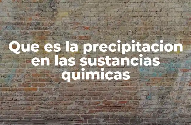 Que es la Precipitacion en las Sustancias Quimicas