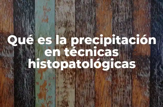 Qué es la Precipitación en Técnicas Histopatológicas