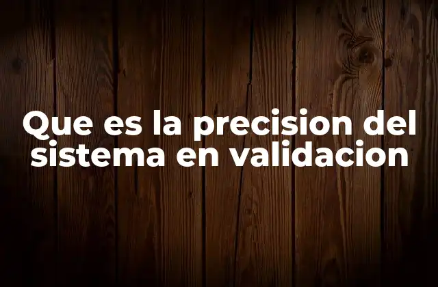 Que es la Precision Del Sistema en Validacion 2 La importancia de medir la precisión en sistemas de validación