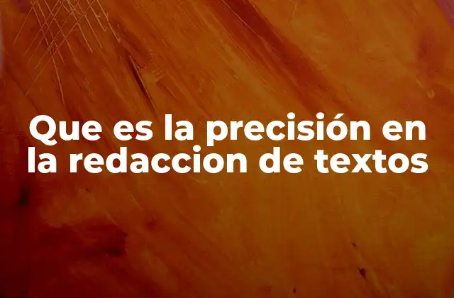 Que es la Precisión en la Redaccion de Textos