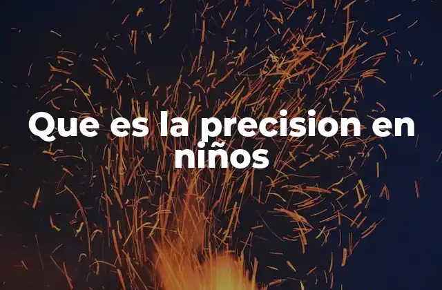 Que es la Precision en Niños