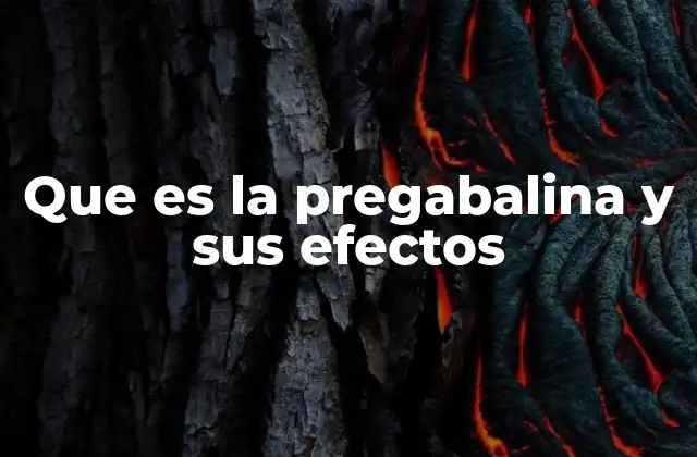 Que es la Pregabalina y Sus Efectos