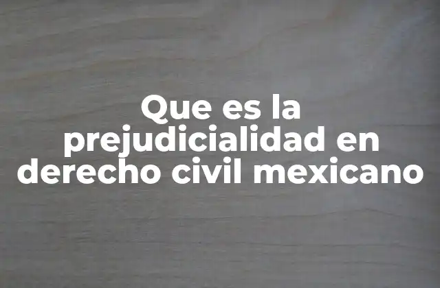 Que es la Prejudicialidad en Derecho Civil Mexicano
