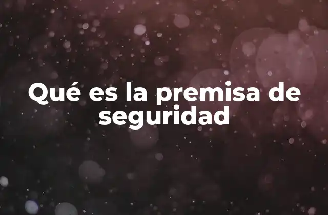 Qué es la Premisa de Seguridad 2 La base conceptual detrás del control de riesgos