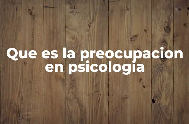 Que es la Preocupacion en Psicologia