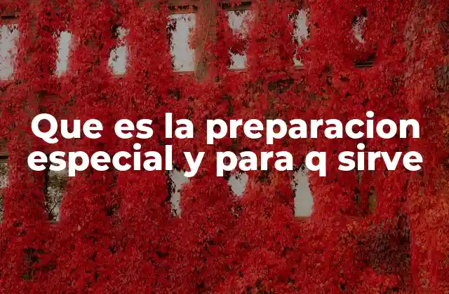 Que es la Preparacion Especial y para Q Sirve