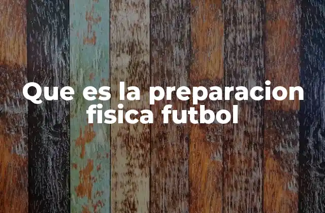 Que es la Preparacion Fisica Futbol