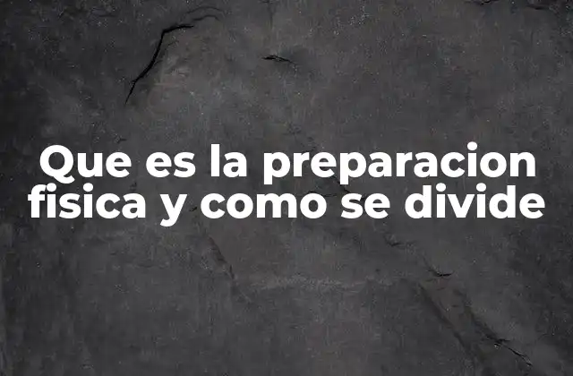 Que es la Preparacion Fisica y como Se Divide