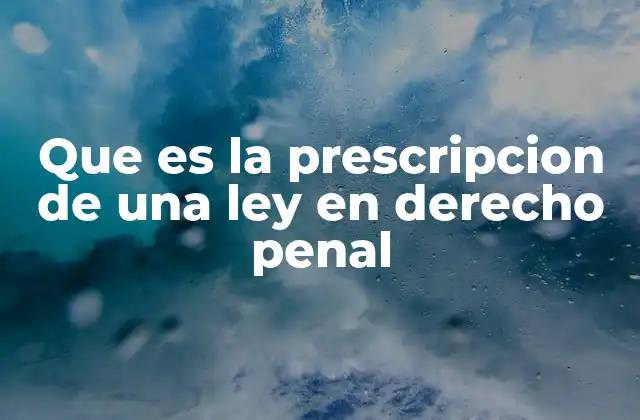 Que es la Prescripcion de una Ley en Derecho Penal