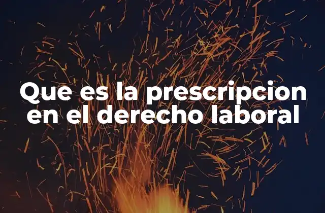 Que es la Prescripcion en el Derecho Laboral