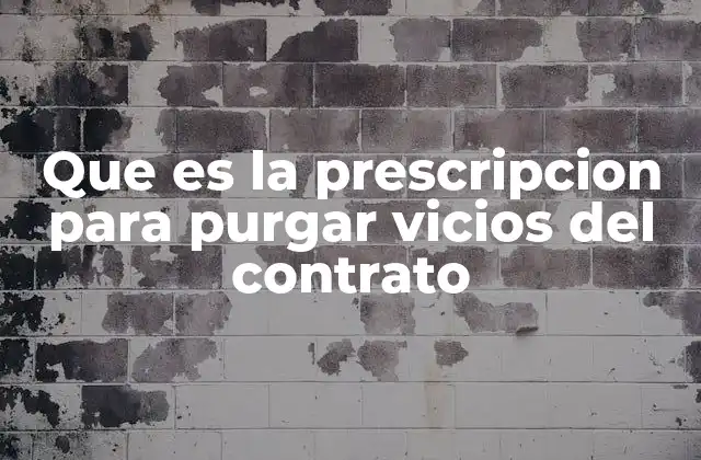Que es la Prescripcion para Purgar Vicios Del Contrato