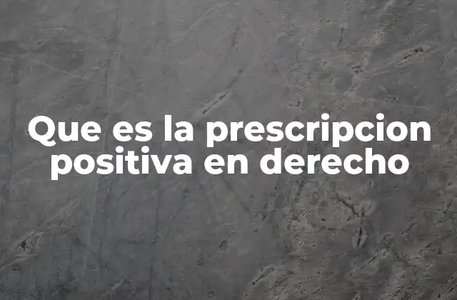 Que es la Prescripcion Positiva en Derecho