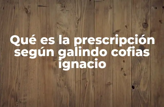 Qué es la Prescripción según Galindo Cofias Ignacio