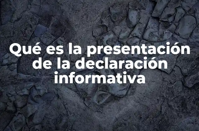 Qué es la Presentación de la Declaración Informativa