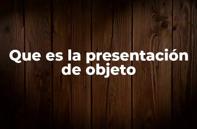 Que es la Presentación de Objeto