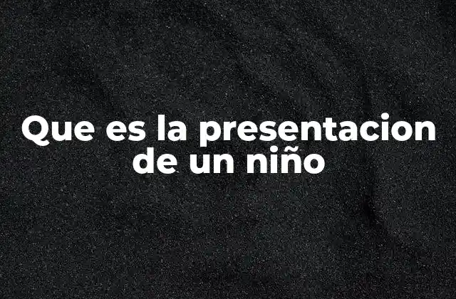 Que es la Presentacion de un Niño