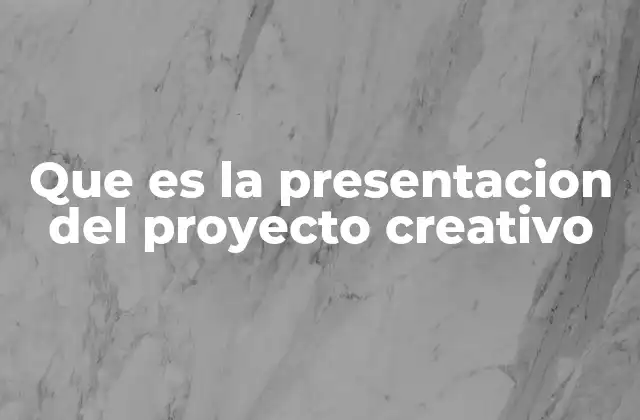 Que es la Presentacion Del Proyecto Creativo