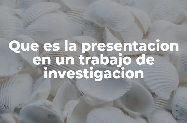 Que es la Presentacion en un Trabajo de Investigacion