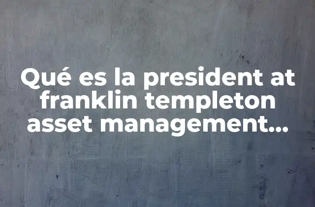 Qué es la President At Franklin Templeton Asset Management México
