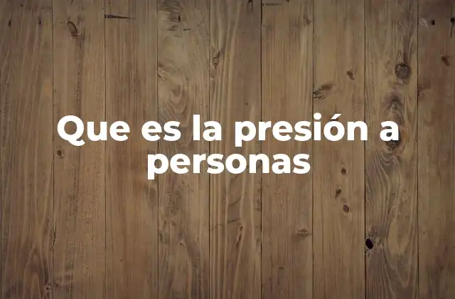 Que es la Presión a Personas 2 Cómo la presión afecta a las personas en su día a día