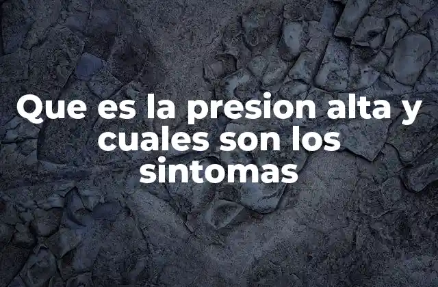 Que es la Presion Alta y Cuales Son los Sintomas