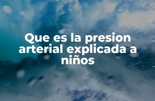 Que es la Presion Arterial Explicada a Niños
