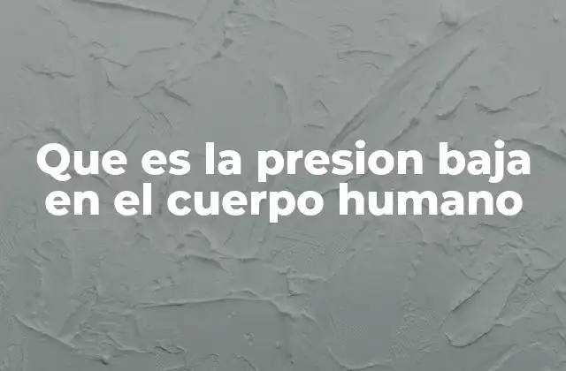 Que es la Presion Baja en el Cuerpo Humano