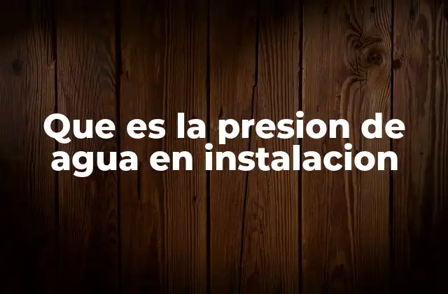Que es la Presion de Agua en Instalacion