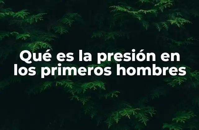 Qué es la Presión en los Primeros Hombres