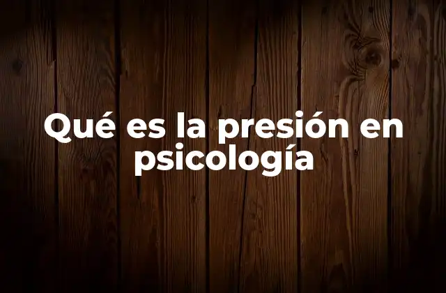 Qué es la Presión en Psicología