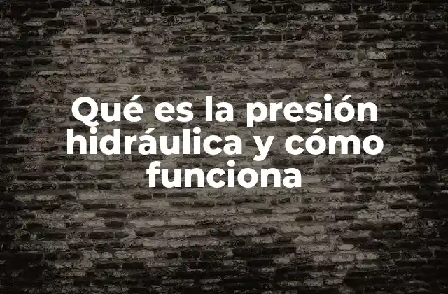 Qué es la Presión Hidráulica y Cómo Funciona