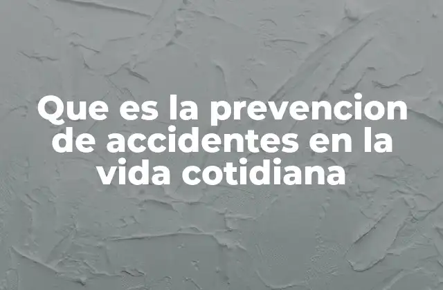 Que es la Prevencion de Accidentes en la Vida Cotidiana