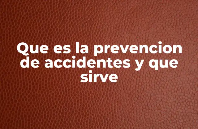 Que es la Prevencion de Accidentes y que Sirve