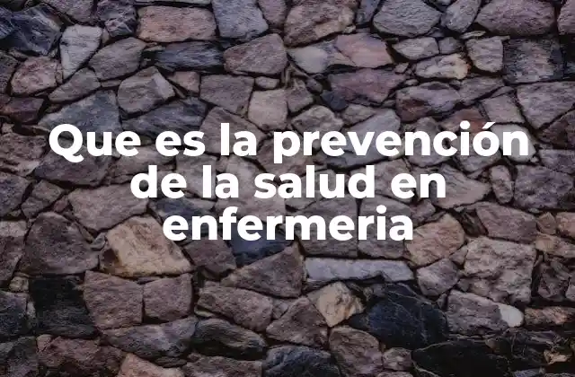 Que es la Prevención de la Salud en Enfermeria 2 La enfermería como eje de la salud preventiva