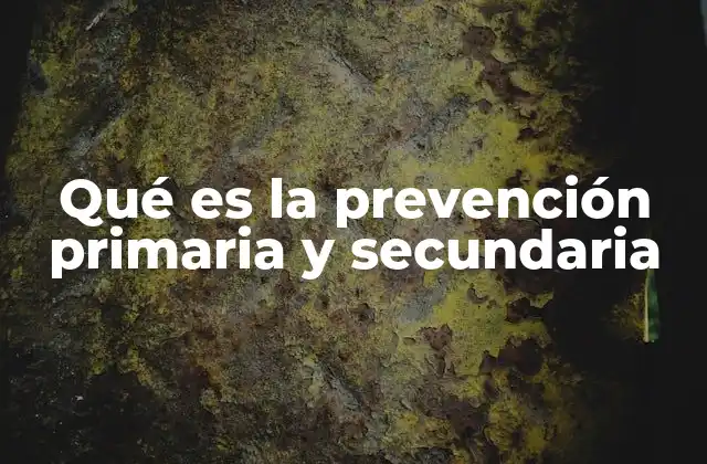 Qué es la Prevención Primaria y Secundaria