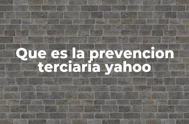 Que es la Prevencion Terciaria Yahoo
