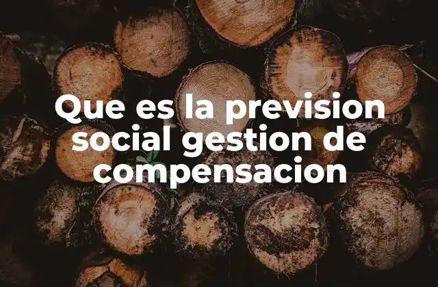 Que es la Prevision Social Gestion de Compensacion