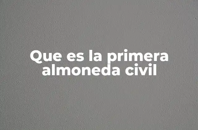 Que es la Primera Almoneda Civil