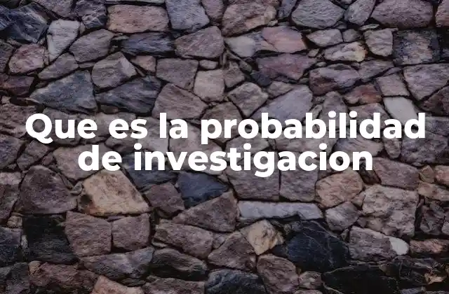 Que es la Probabilidad de Investigacion