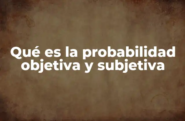 Qué es la Probabilidad Objetiva y Subjetiva