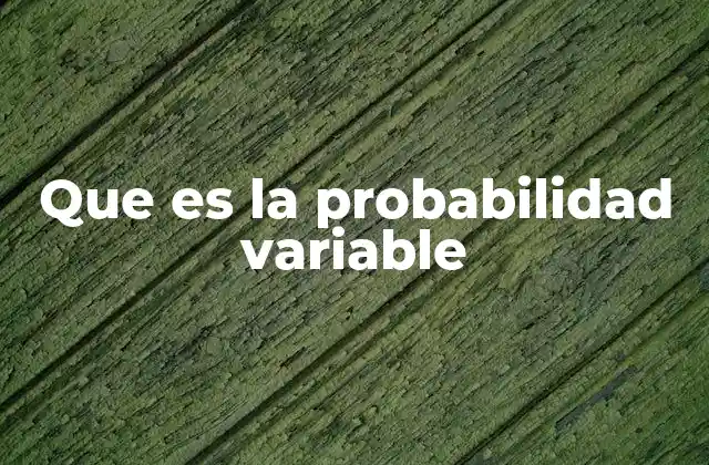 Que es la Probabilidad Variable