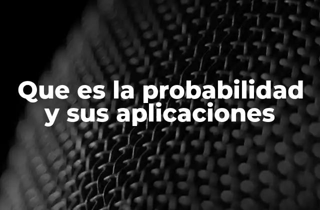 Que es la Probabilidad y Sus Aplicaciones