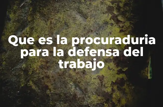 Que es la Procuraduria para la Defensa Del Trabajo