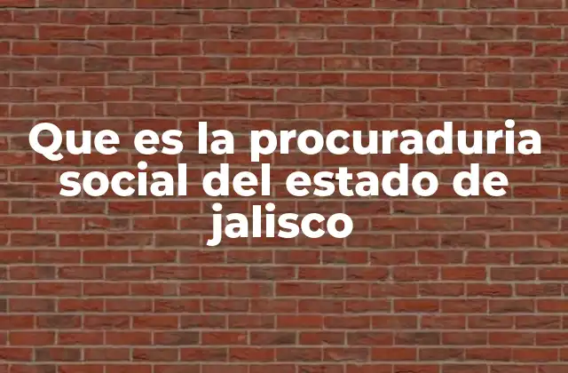 Que es la Procuraduria Social Del Estado de Jalisco
