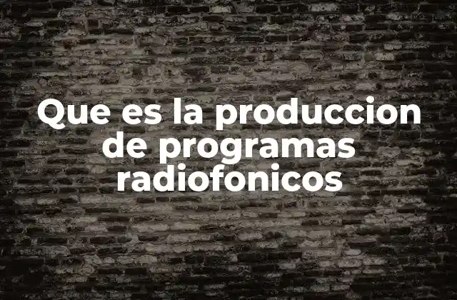 Que es la Produccion de Programas Radiofonicos